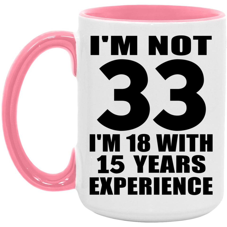 33rd Birthday I'm Not 33 I'm 18 With 15 Years Experience - 15oz Accent Mug Pink