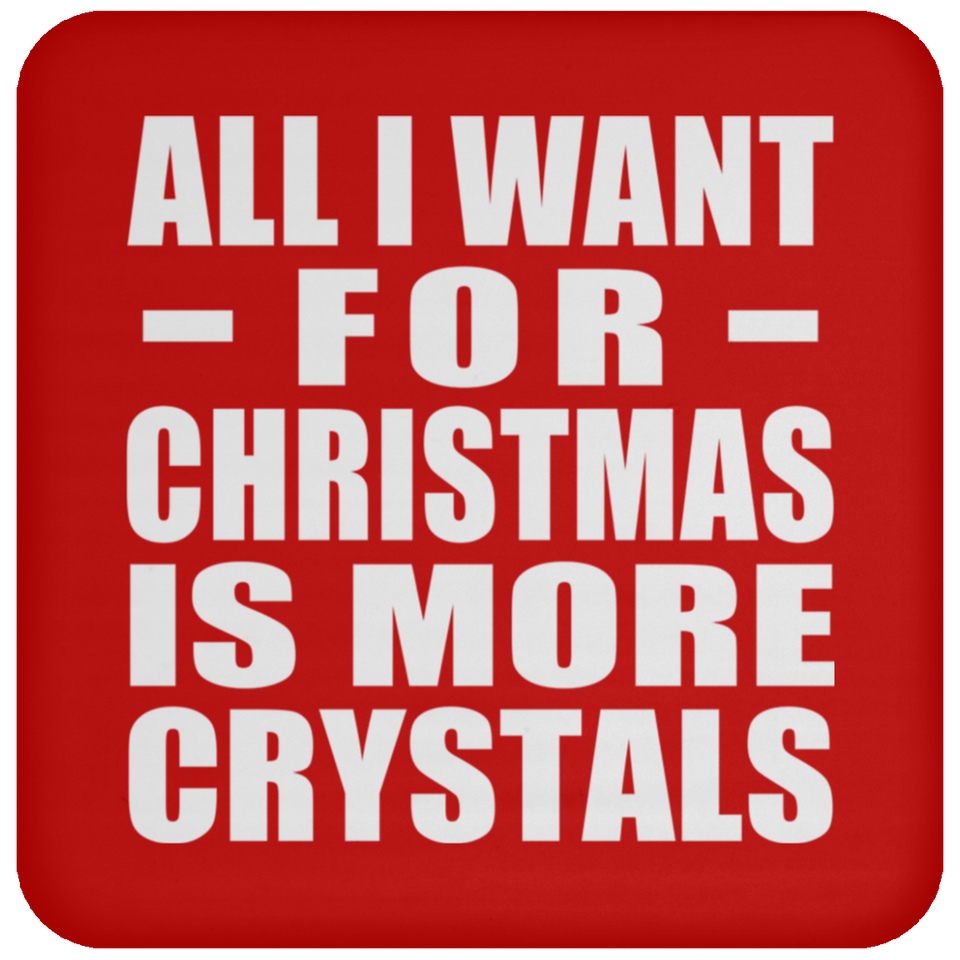 All I Want For Christmas Is More Crystals - Coaster