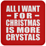 All I Want For Christmas Is More Crystals - Coaster