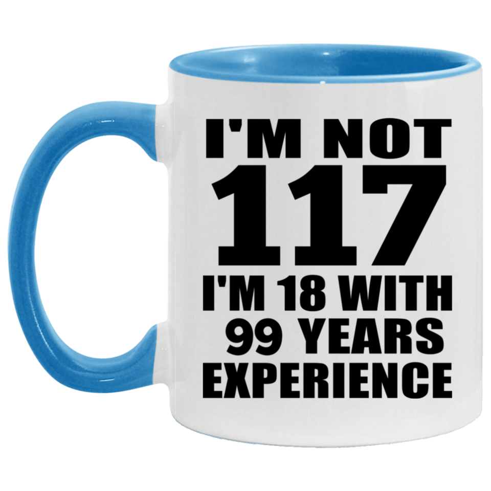 117th Birthday I'm Not 117 I'm 18 With 99 Years Experience - 11oz Accent Mug Blue