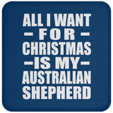 All I Want For Christmas Is My Australian Shepherd - Coaster
