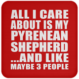 All I Care About Is My Pyrenean Shepherd - Drink Coaster