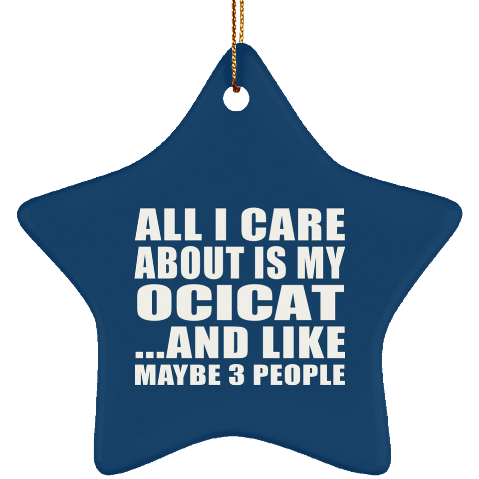 All I Care About Is My Ocicat - Star Ornament