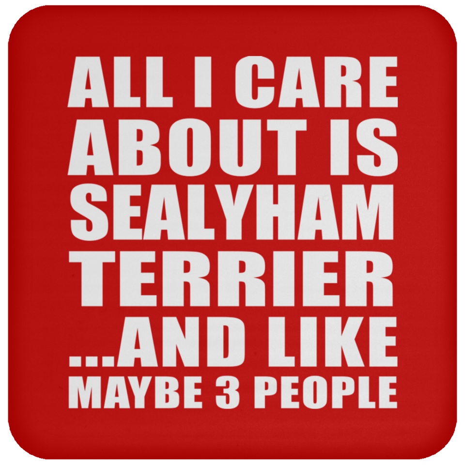 All I Care About Is Sealyham Terrier - Drink Coaster