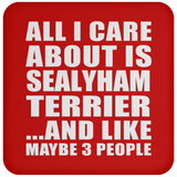 All I Care About Is Sealyham Terrier - Drink Coaster