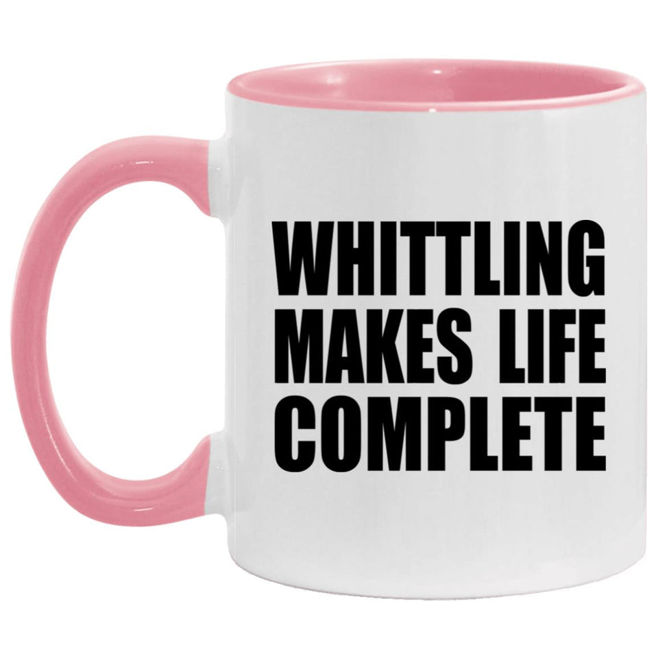 Whittling Makes Life Complete - 11oz Accent Mug Pink