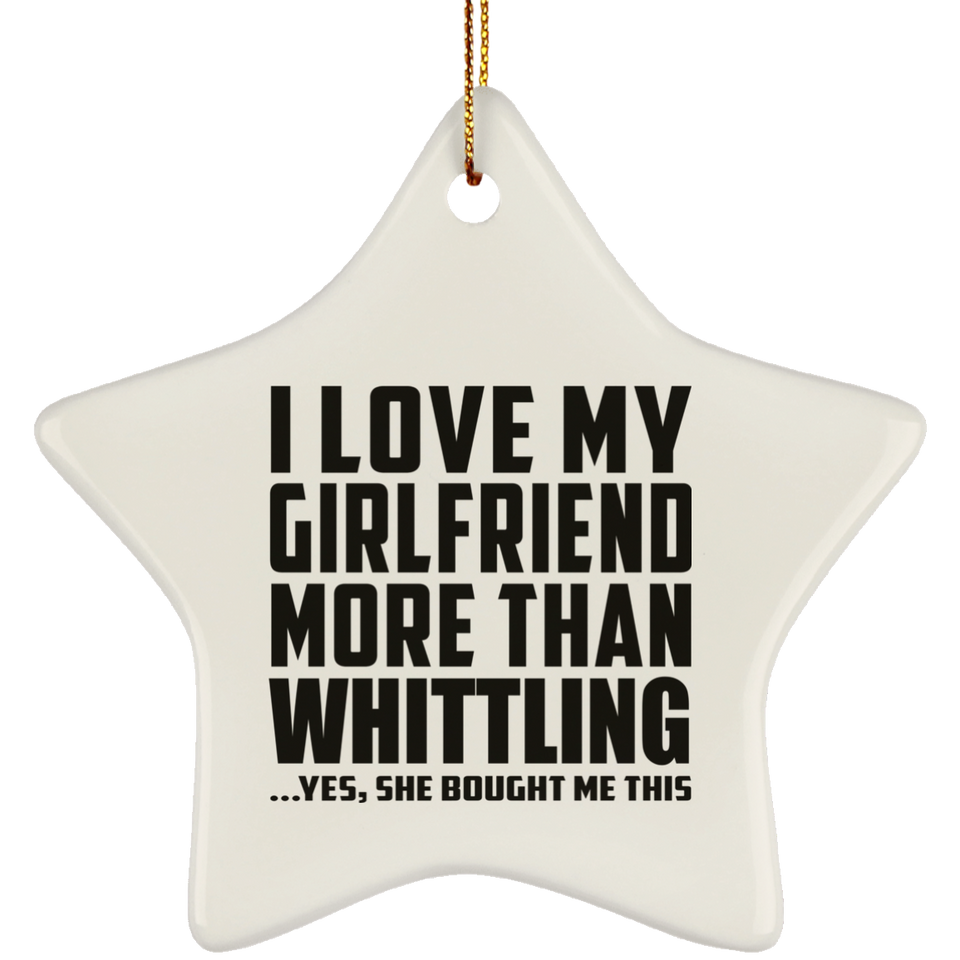 I Love My Girlfriend More Than Whittling - Star Ornament