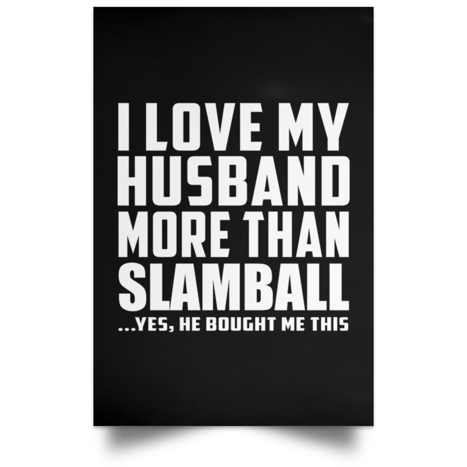 I Love My Husband More Than Slamball - Poster Portrait