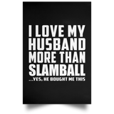 I Love My Husband More Than Slamball - Poster Portrait