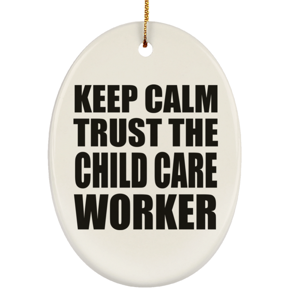 Keep Calm and Trust The Child Care Worker - Oval Ornament