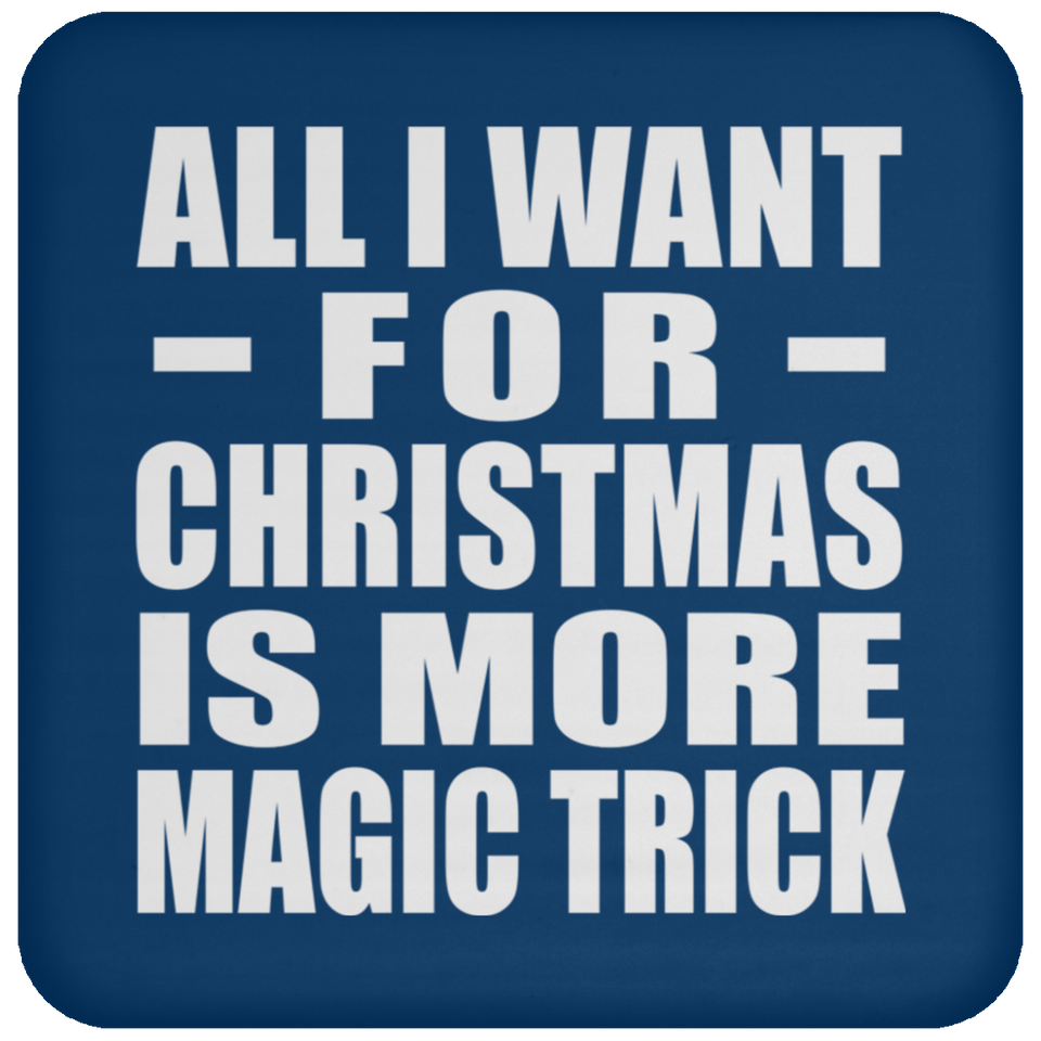 All I Want For Christmas Is More Magic Trick - Coaster