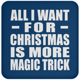All I Want For Christmas Is More Magic Trick - Coaster