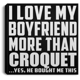 I Love My Boyfriend More Than Croquet - Canvas Square
