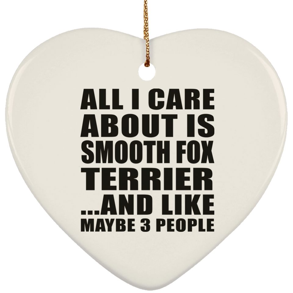 All I Care About Is Smooth Fox Terrier - Heart Ornament