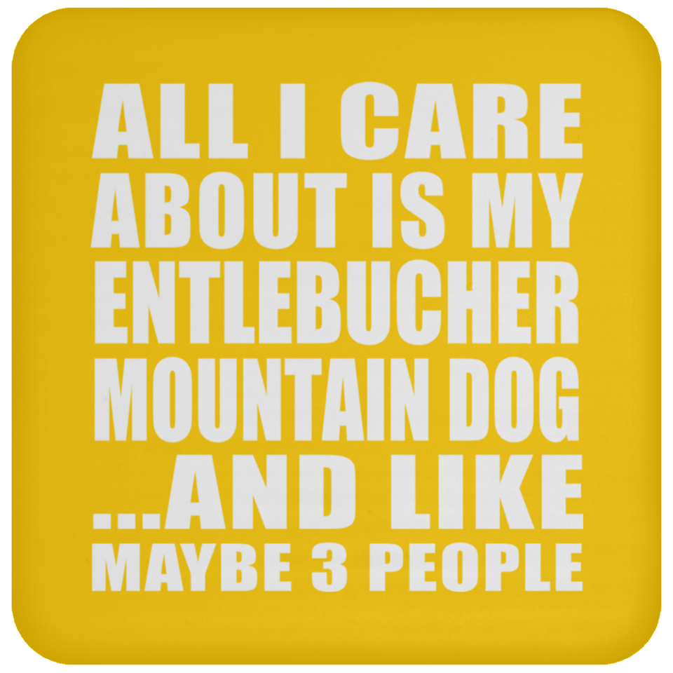 All I Care About Is My Entlebucher Mountain Dog - Drink Coaster