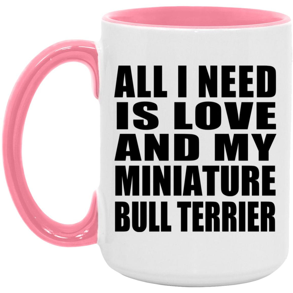 All I Need Is Love And My Miniature Bull Terrier - 15oz Accent Mug Pink