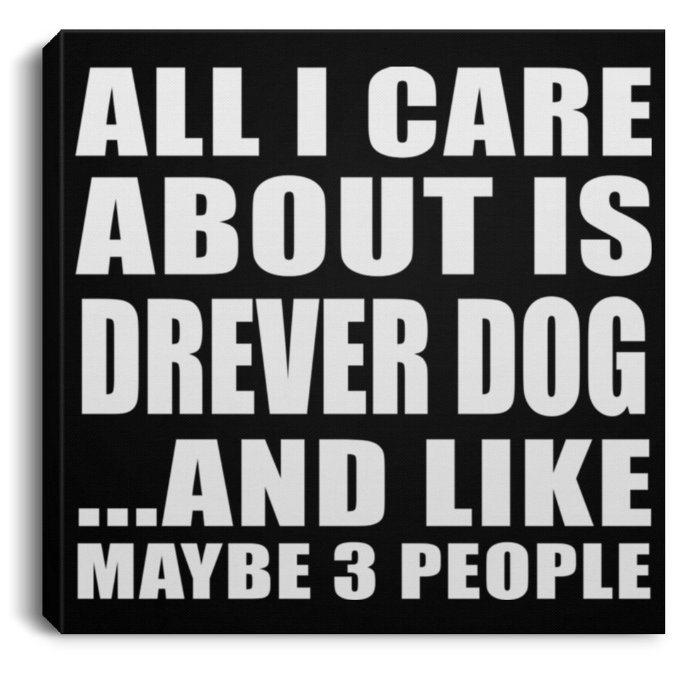 All I Care About Is Drever Dog - Canvas Square