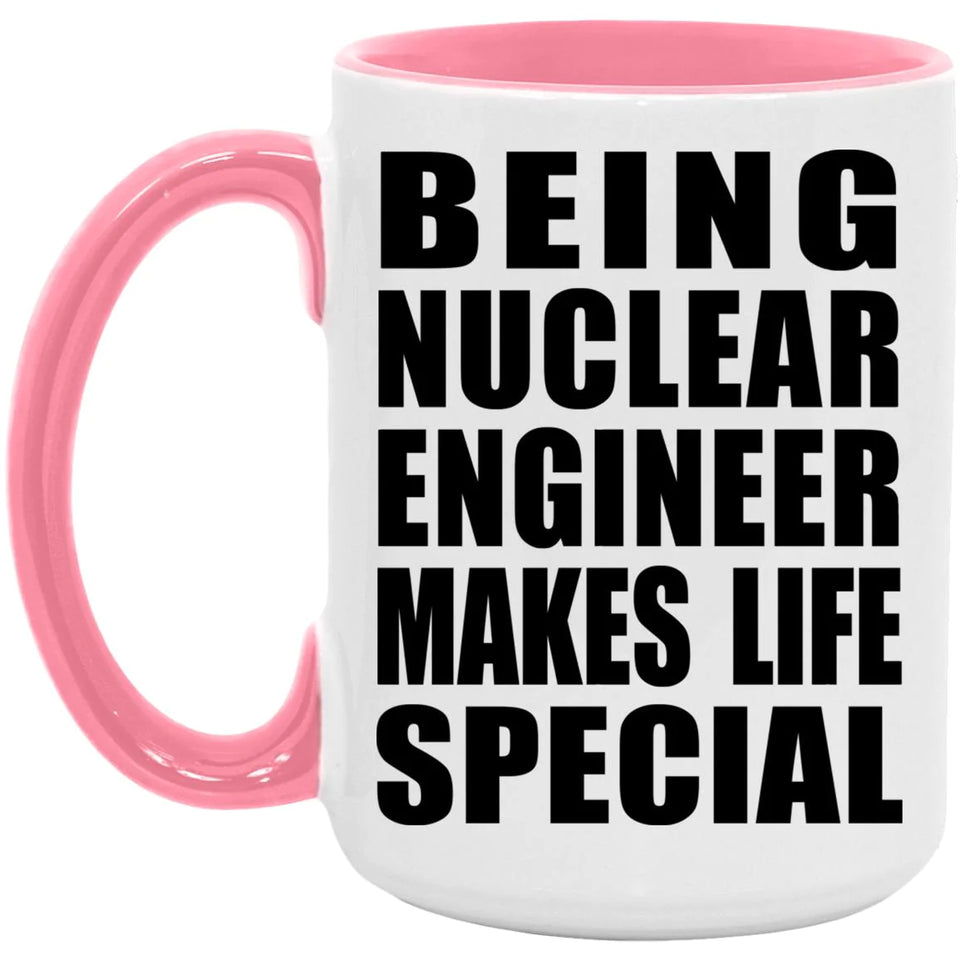 Being Nuclear Engineer Makes Life Special - 15oz Accent Mug Pink