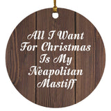 All I Want For Christmas Is My Neapolitan Mastiff - Circle Ornament D