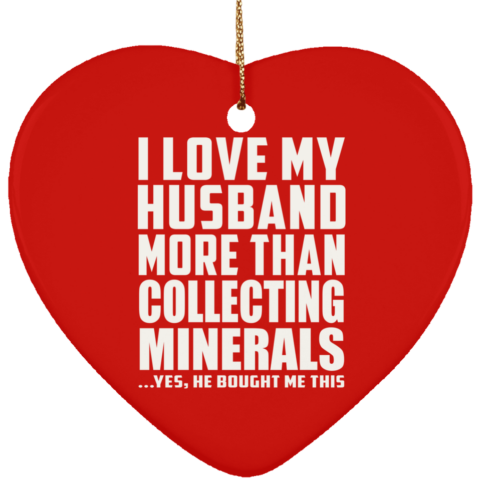 I Love My Husband More Than Collecting Minerals - Heart Ornament