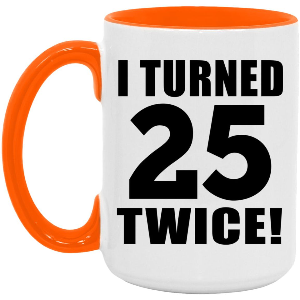50th Birthday I Turned 25 Twice - 15oz Accent Mug Orange