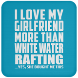 I Love My Girlfriend More Than White Water Rafting - Drink Coaster