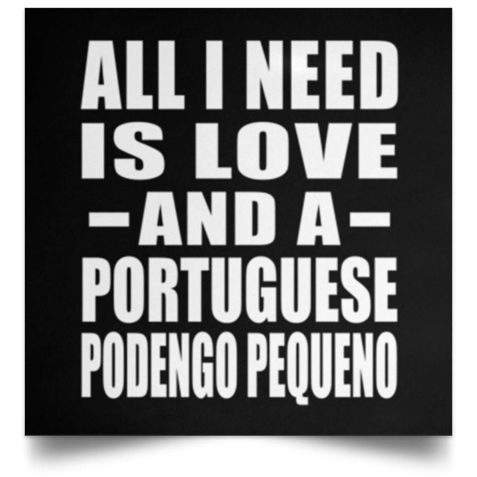 All I Need Is Love And A Portuguese Podengo Pequeno - Poster Square
