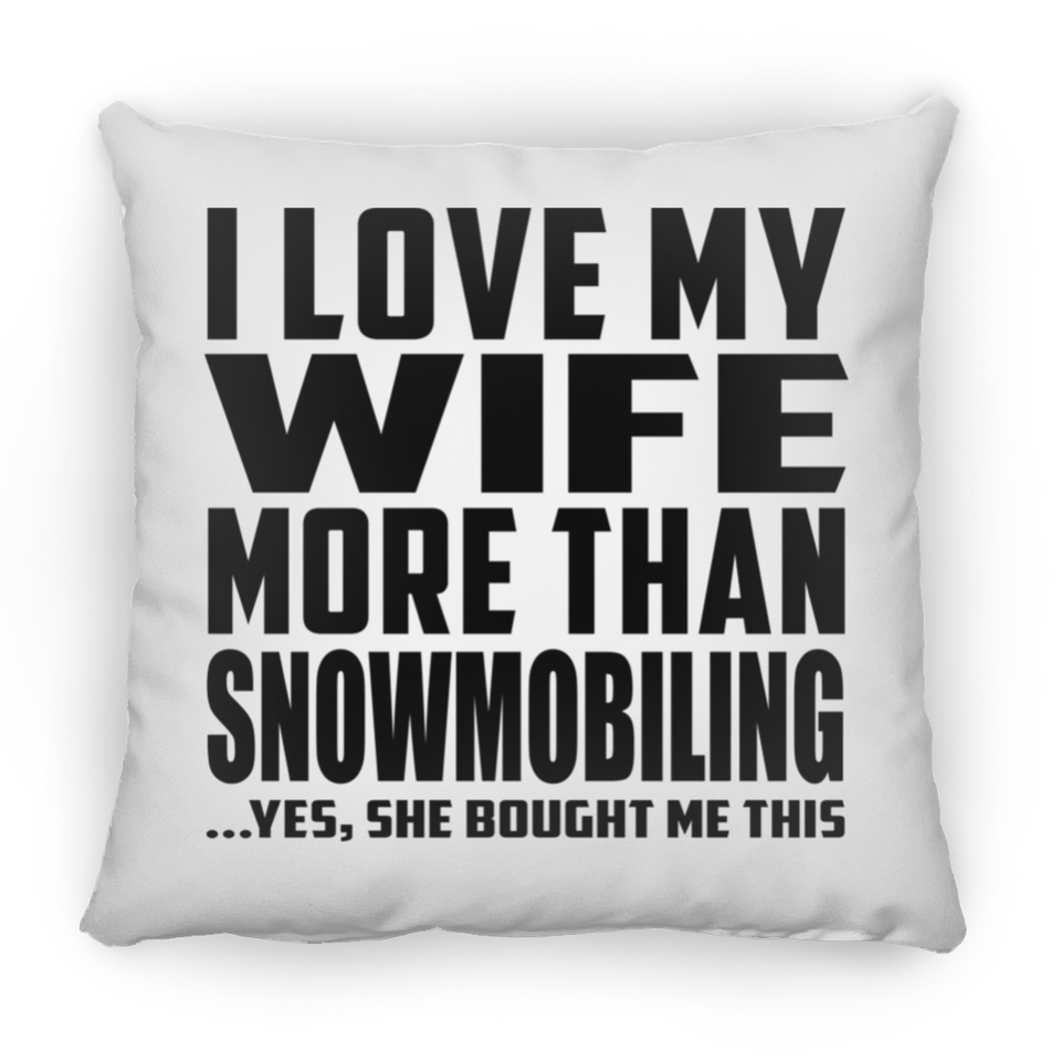 I Love My Wife More Than Snowmobiling - Throw Pillow