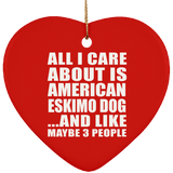 All I Care About Is American Eskimo Dog - Heart Ornament