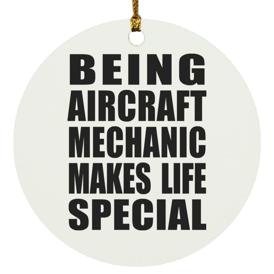 Being Aircraft Mechanic Makes Life Special - Circle Ornament