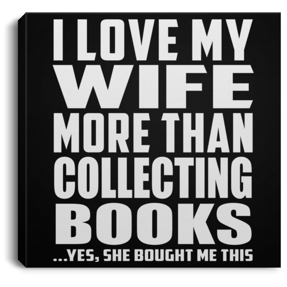 I Love My Wife More Than Collecting Books - Canvas Square