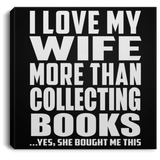 I Love My Wife More Than Collecting Books - Canvas Square