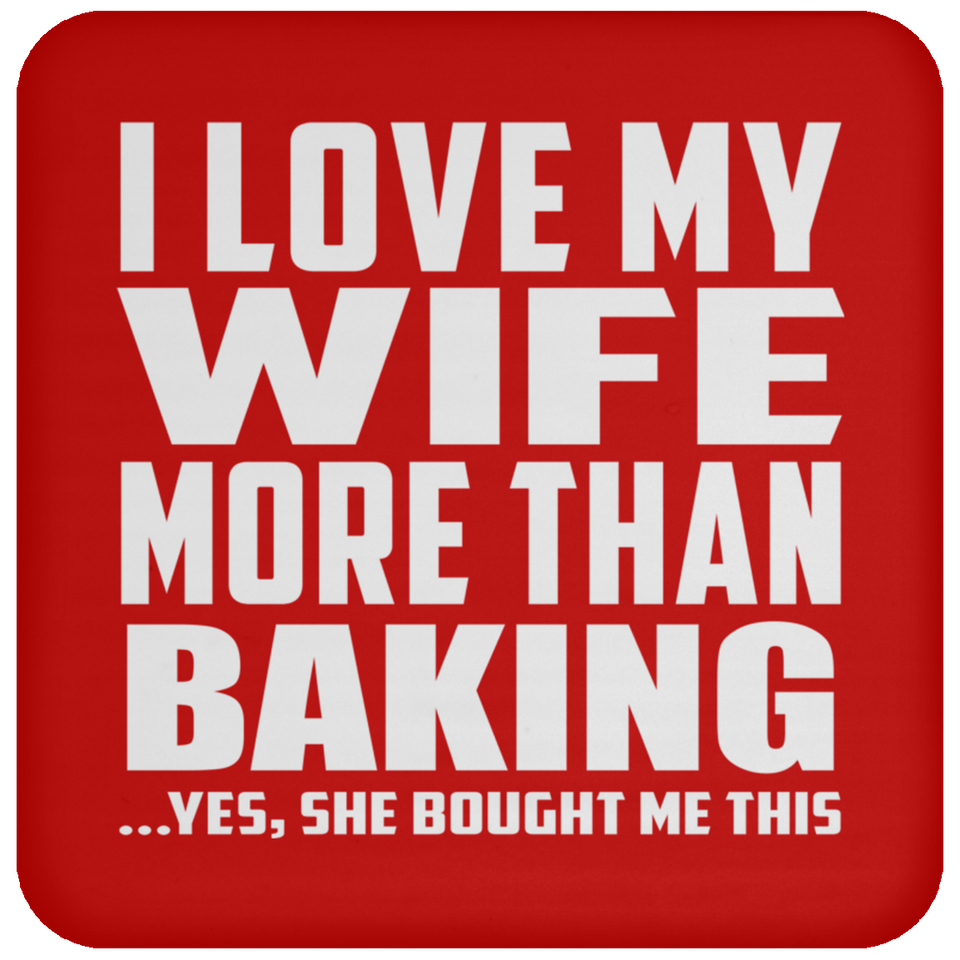 I Love My Wife More Than Baking - Drink Coaster