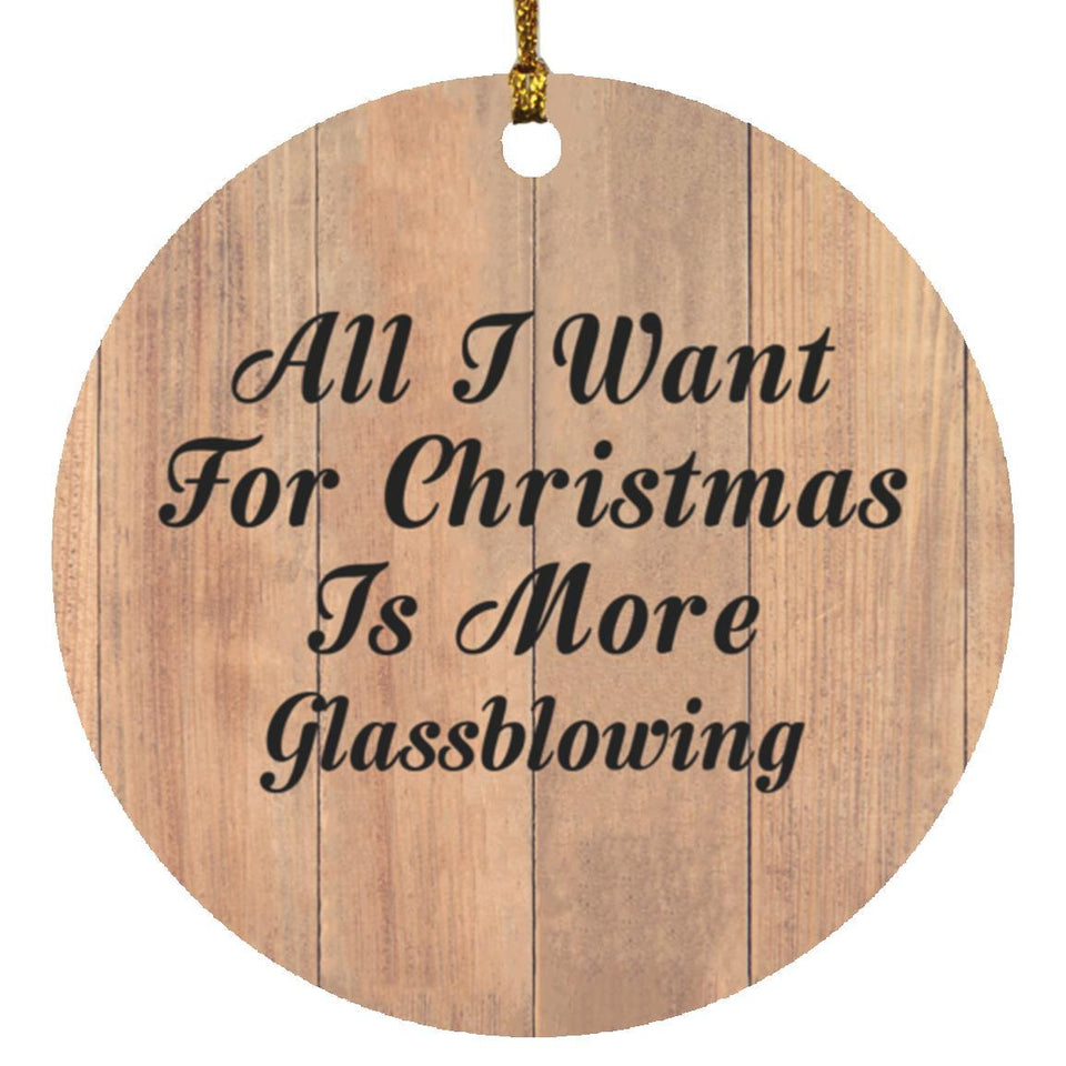 All I Want For Christmas Is More Glassblowing - Circle Ornament C