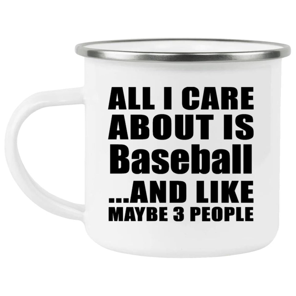 All I Care About Is Baseball - 12oz Camping Mug