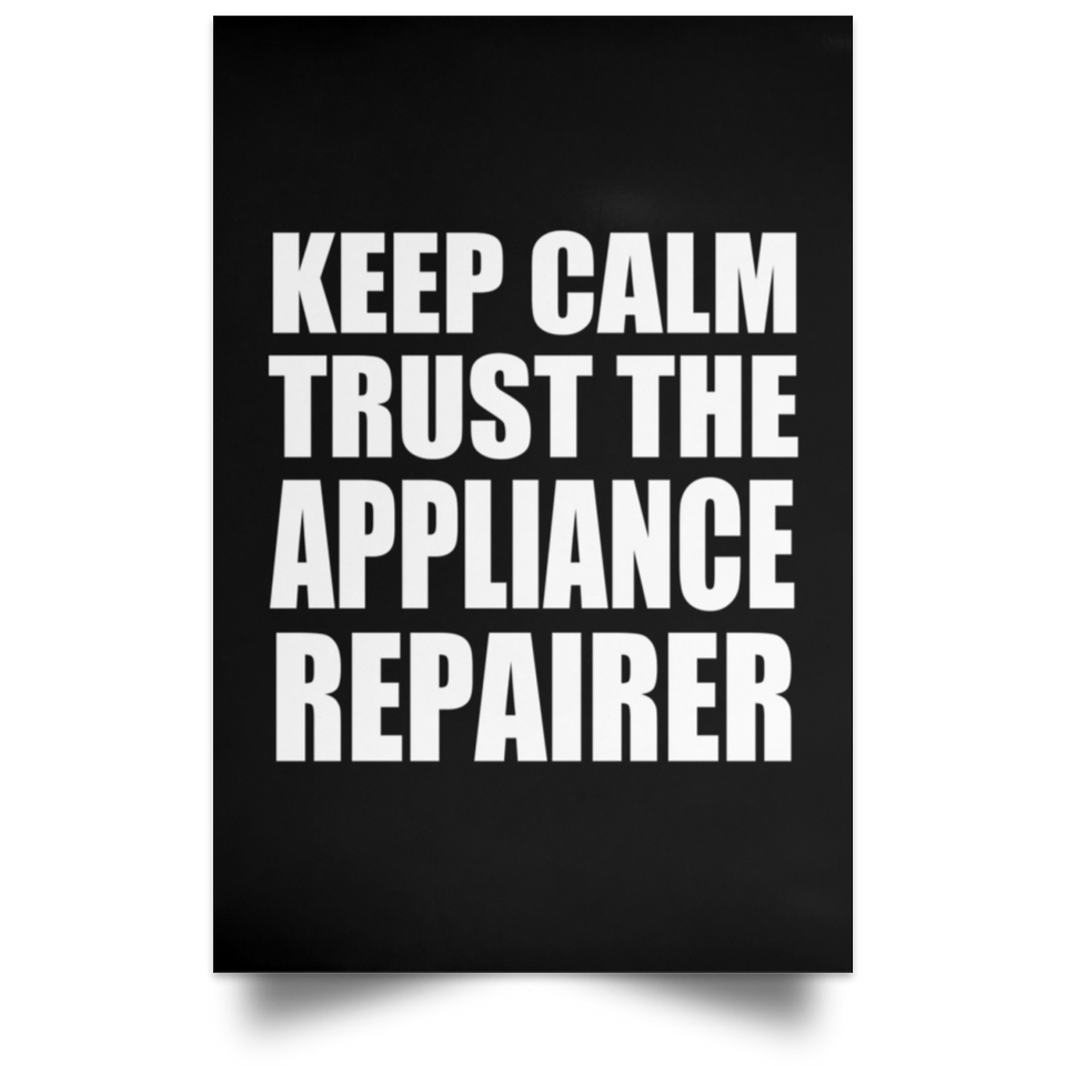Keep Calm and Trust The Appliance Repairer - Poster Portrait