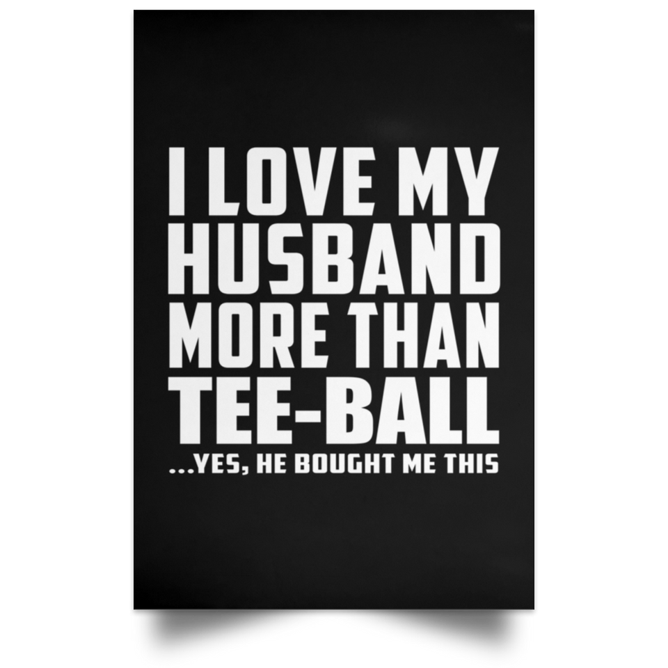 I Love My Husband More Than Tee-Ball - Poster Portrait