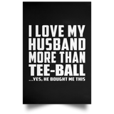 I Love My Husband More Than Tee-Ball - Poster Portrait