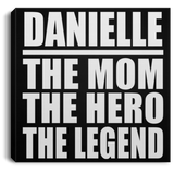 Danielle The Mom The Hero The Legend - Canvas Square