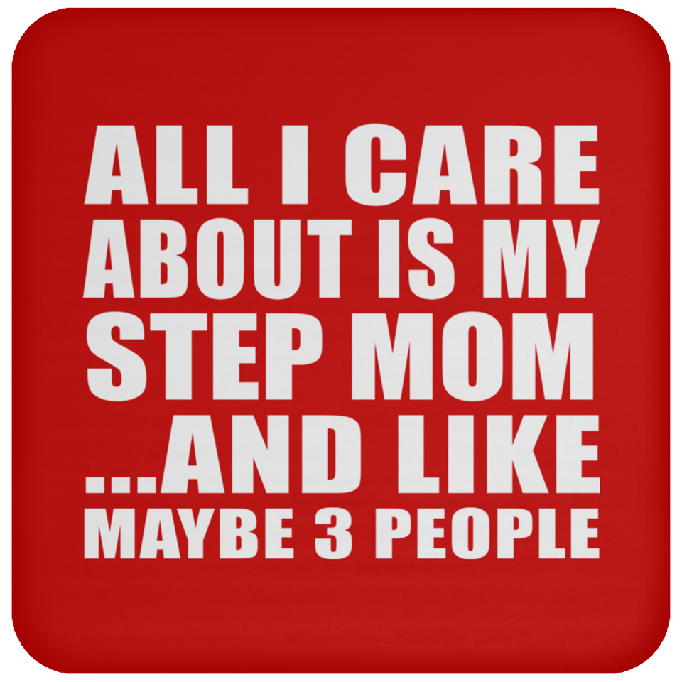 All I Care About Is My Step Mom - Drink Coaster