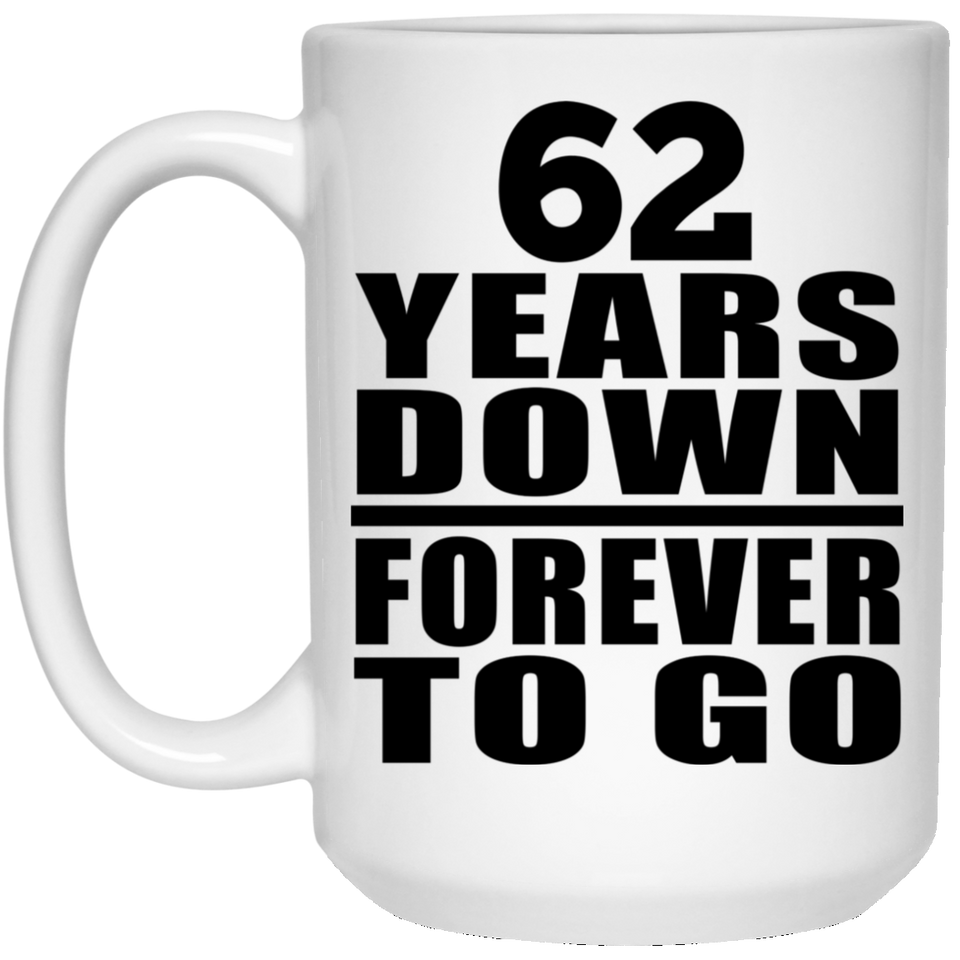 62nd Anniversary 62 Years Down Forever to Go - 15oz Coffee Mug