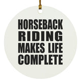 Horseback Riding Makes Life Complete - Circle Ornament