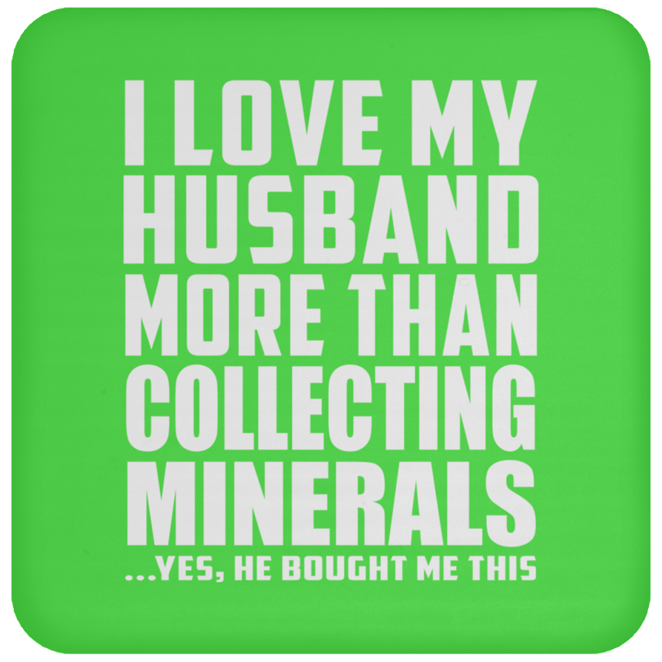 I Love My Husband More Than Collecting Minerals - Drink Coaster