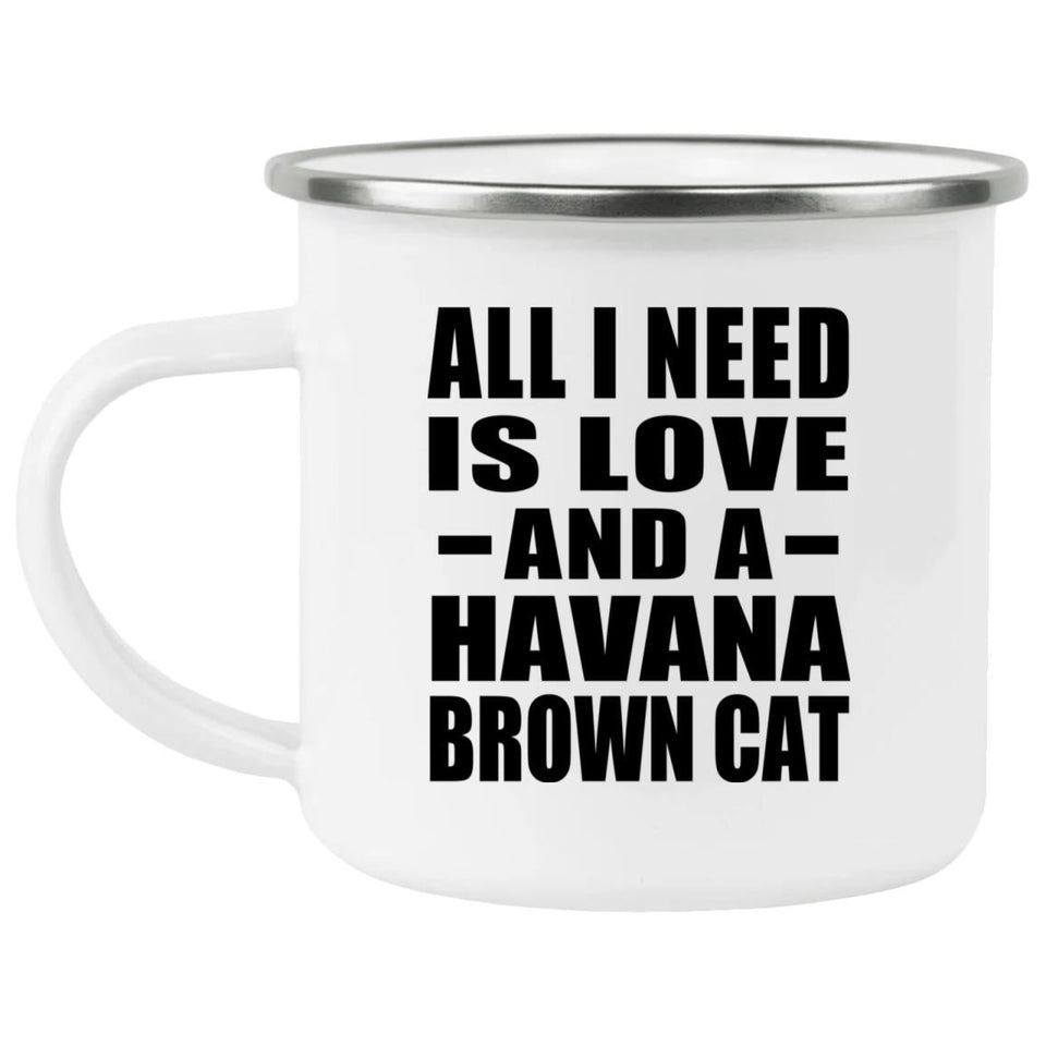 All I Need Is Love And A Havana Brown Cat - 12oz Camping Mug