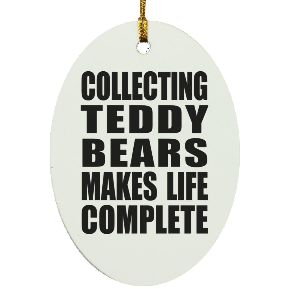 Collecting Teddy Bears Makes Life Complete - Oval Ornament