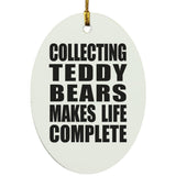 Collecting Teddy Bears Makes Life Complete - Oval Ornament