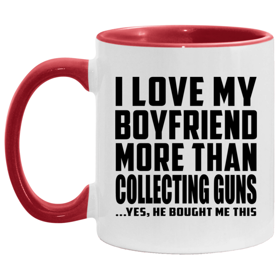 I Love My Boyfriend More Than Collecting Guns - 11oz Accent Mug Red