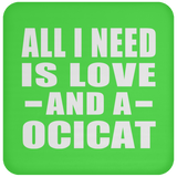 All I Need Is Love And A Ocicat - Drink Coaster