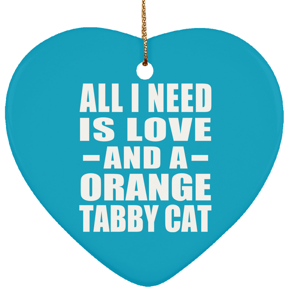 All I Need Is Love And A Orange Tabby Cat - Heart Ornament