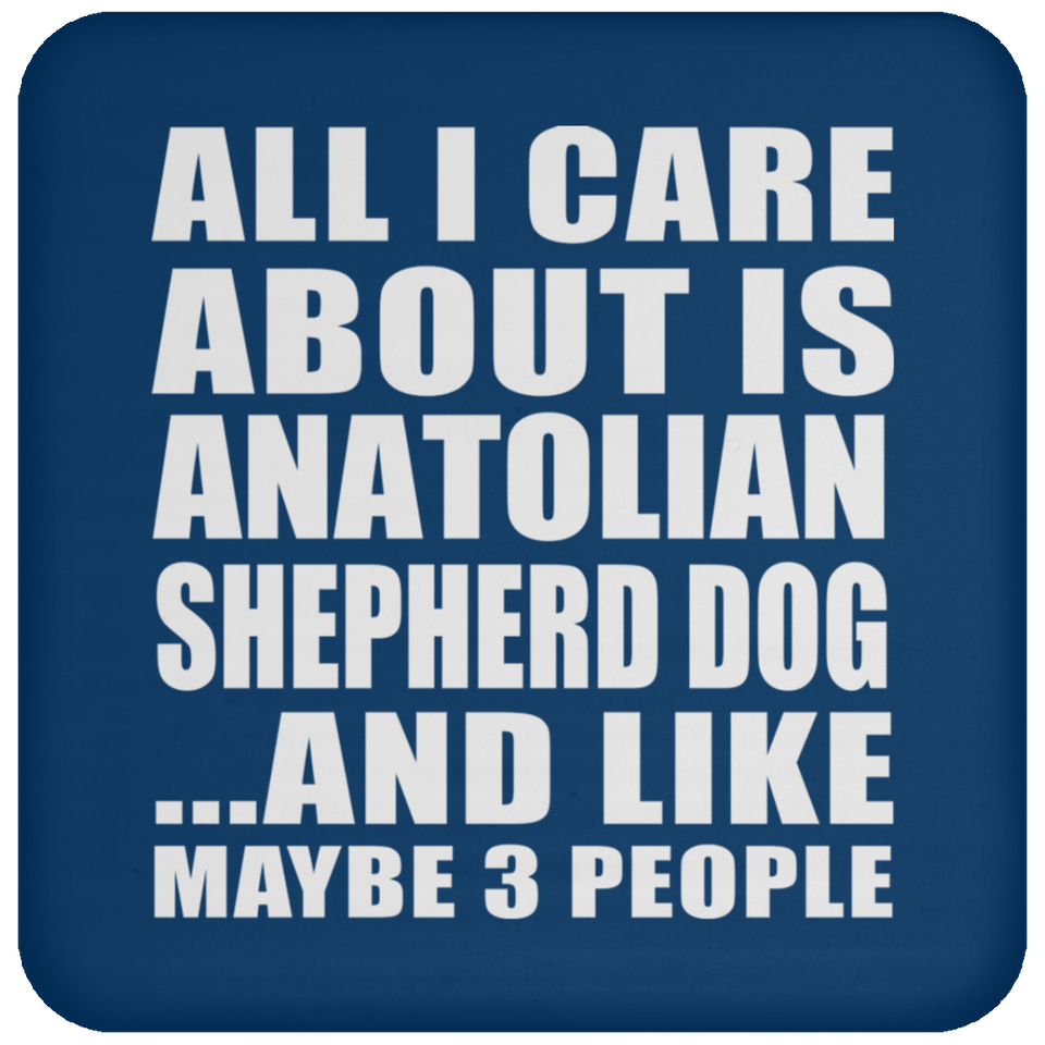 All I Care About Is Anatolian Shepherd Dog - Drink Coaster